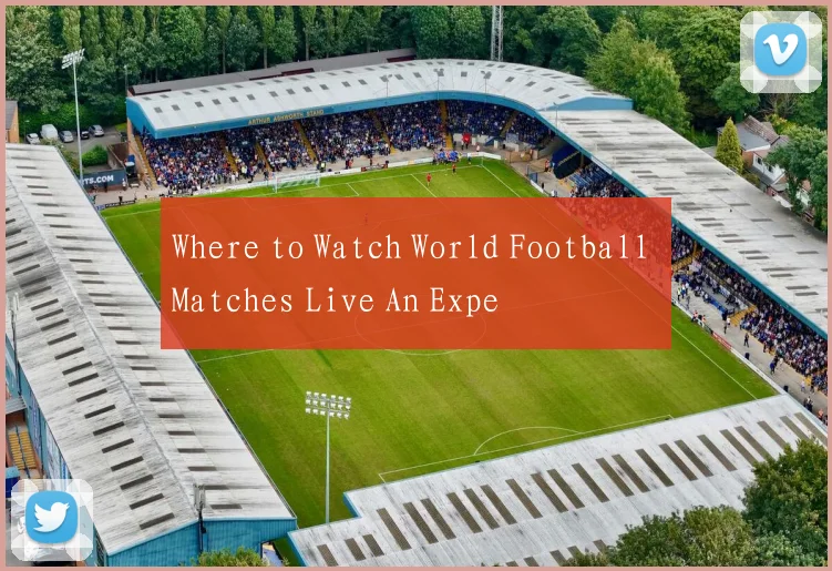 Where to Watch World Football Matches Live An Expe